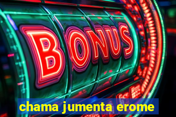 chama jumenta erome